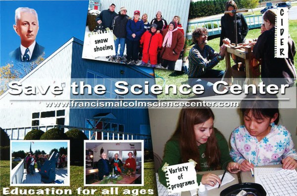 The Francis Malcolm Science Center in Easton has launched a $1.5 million fundraising campaign with a postcard declaring the center will be forced to close in less than two years without an infusion of donations. The Francis Malcolm Science Center in Easton has launched a $1.5 million fundraising campaign with a postcard declaring the center will be forced to close in less than two years without an infusion of donations.