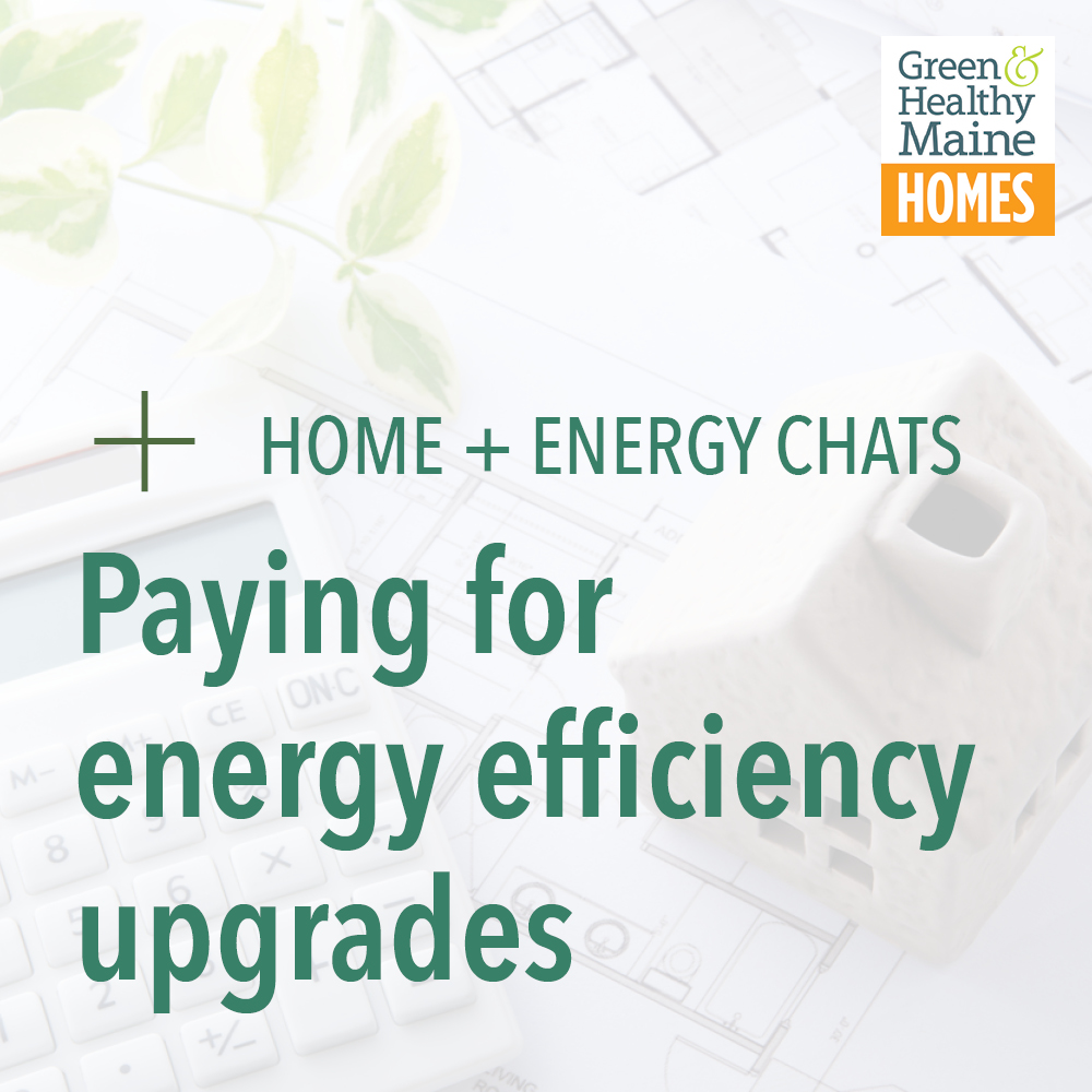 Home + Energy Chat Paying for energy efficiency upgrades Bangor